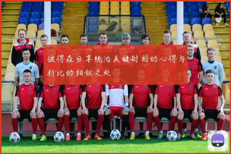 彼得森分享统治关键时刻的心得与科比的相似之处