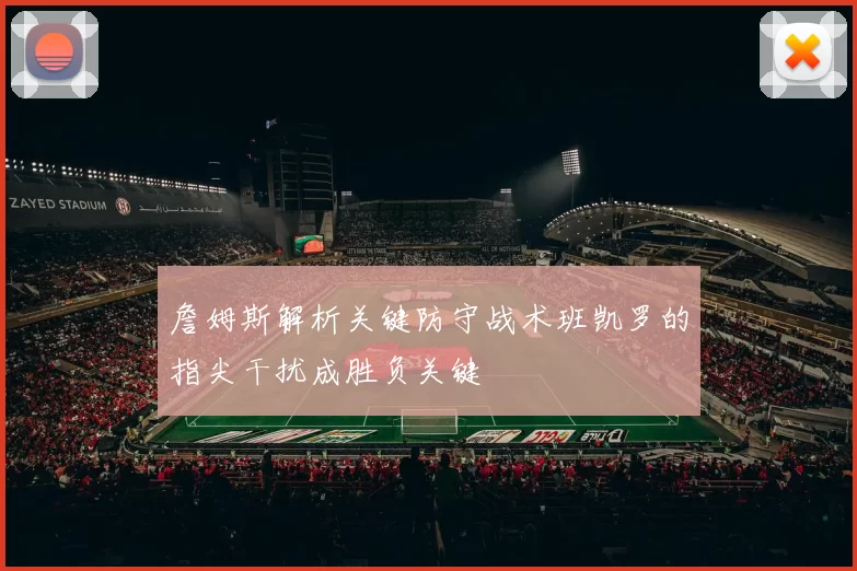 詹姆斯解析关键防守战术班凯罗的指尖干扰成胜负关键